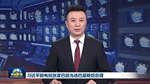 习近平致电祝贺夏巴兹当选巴基斯坦总理 李强向夏巴兹总理致贺电