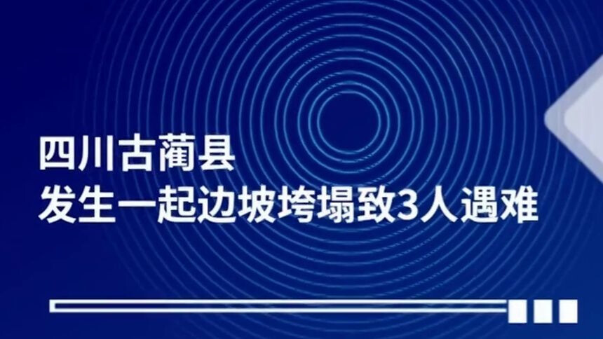 四川古蔺县发生一起边坡垮塌致3人遇难
