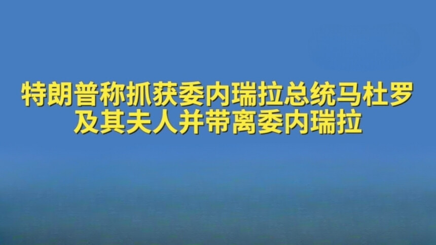 特朗普称抓获委内瑞拉总统马杜罗及其夫人并带离委内瑞拉