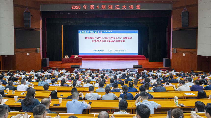 2026年第4期“湘江大讲堂”举行 守牢安全生产底线 提升应急管理能力 为湖南高质量发展营造安全稳定环境 沈晓明 毛伟明 毛万春 谢卫江参加